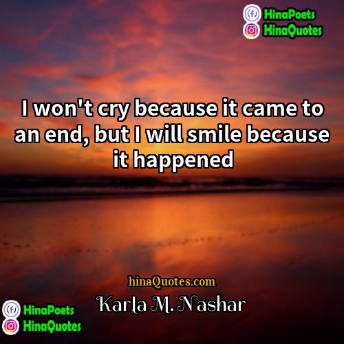 Karla M Nashar Quotes | I won't cry because it came to